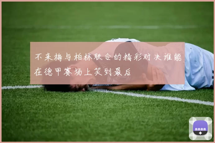 不来梅与柏林联合的精彩对决谁能在德甲赛场上笑到最后