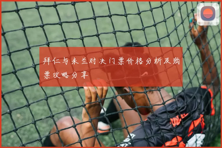 拜仁与米兰对决门票价格分析及购票攻略分享