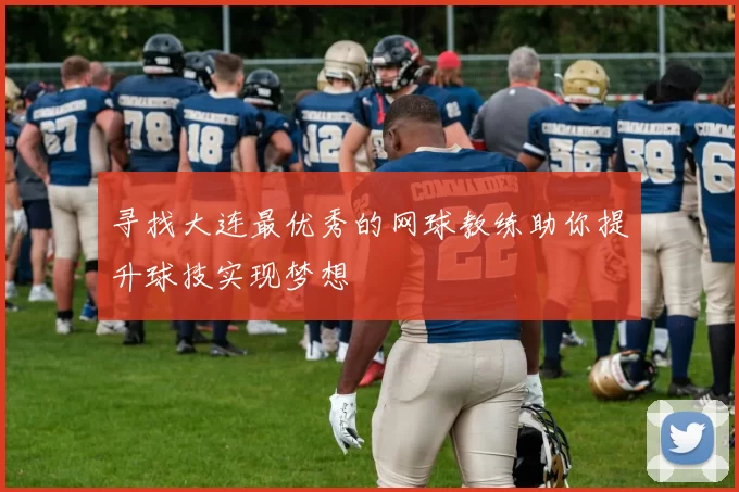 寻找大连最优秀的网球教练助你提升球技实现梦想